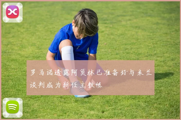 罗马诺透露阿莫林已准备好与米兰谈判成为新任主教练