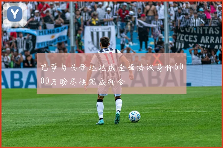 巴萨与戈登达达成全面协议身价6000万盼尽快完成转会